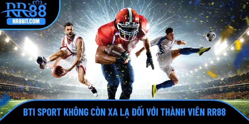 BTi Sport không còn quá xa lạ đối với thành viên RR88