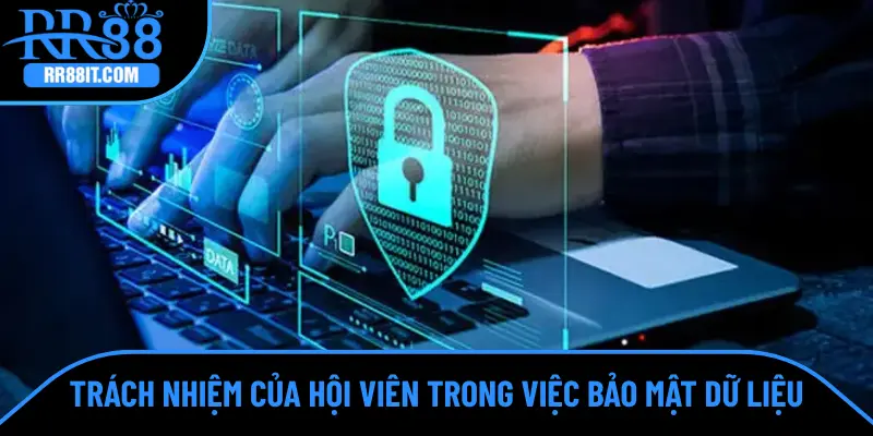 Trách nhiệm của hội viên trong việc bảo mật dữ liệu